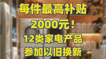 每件最高补贴2000元！12类家电产品参加以旧换新